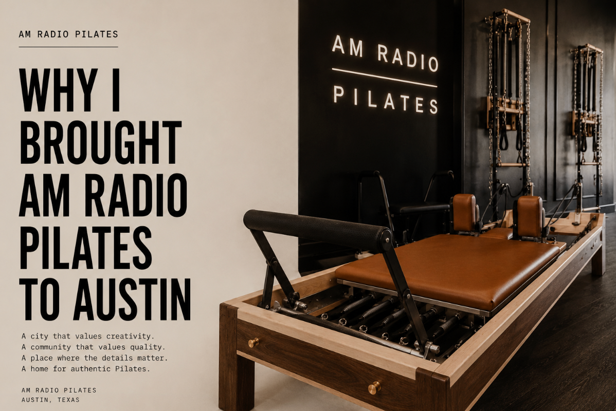 FROM THE FOUNDER - WHY I BUILT AM RADIO PILATES - A PREMIER CLASSICAL PILATES STUDIO IN AUSTIN